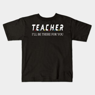 Teacher i will be there for you Kids T-Shirt